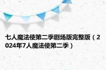 七人魔法使第二季剧场版完整版（2024年7人魔法使第二季）