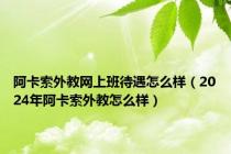 阿卡索外教网上班待遇怎么样（2024年阿卡索外教怎么样）