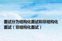 面试分为结构化面试和非结构化面试（非结构化面试）