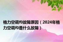 格力空调f0故障原因（2024年格力空调f0是什么故障）