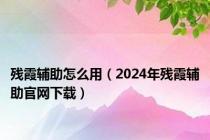 残霞辅助怎么用（2024年残霞辅助官网下载）