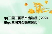 qq三国三国币产出途径（2024年qq三国怎么赚三国币）