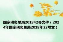国家税务总局201842号文件（2024年国家税务总局2018年32号文）