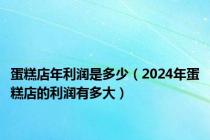 蛋糕店年利润是多少（2024年蛋糕店的利润有多大）