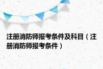 注册消防师报考条件及科目（注册消防师报考条件）