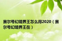赛尔号幻境界王怎么得2020（赛尔号幻境界王在）