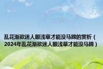 乱花渐欲迷人眼浅草才能没马蹄的赏析（2024年乱花渐欲迷人眼浅草才能没马蹄）