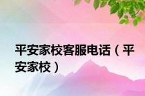 平安家校客服电话（平安家校）