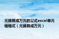 元换算成万元的公式excel单元格格式（元换算成万元）
