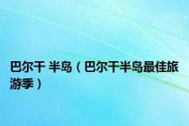 巴尔干 半岛（巴尔干半岛最佳旅游季）