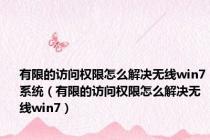 有限的访问权限怎么解决无线win7系统（有限的访问权限怎么解决无线win7）