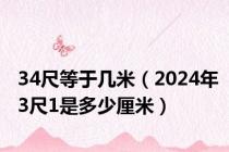 34尺等于几米（2024年3尺1是多少厘米）