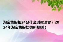 淘宝售假扣24分什么时候清零（2024年淘宝售假处罚新规则）