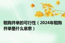 租购并举的可行性（2024年租购并举是什么意思）