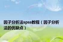 因子分析法spss教程（因子分析法的优缺点）
