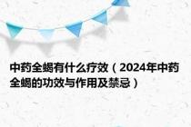 中药全蝎有什么疗效（2024年中药全蝎的功效与作用及禁忌）