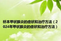 桥本甲状腺炎的症状和治疗方法（2024年甲状腺炎的症状和治疗方法）
