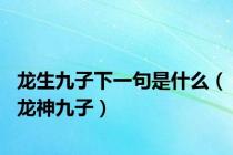 龙生九子下一句是什么（龙神九子）