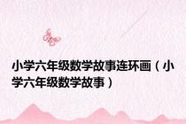小学六年级数学故事连环画（小学六年级数学故事）