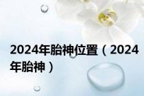 2024年胎神位置（2024年胎神）