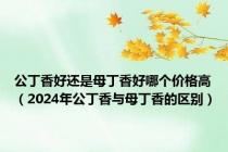 公丁香好还是母丁香好哪个价格高（2024年公丁香与母丁香的区别）