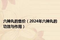 六神丸的售价（2024年六神丸的功效与作用）