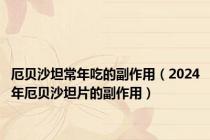 厄贝沙坦常年吃的副作用（2024年厄贝沙坦片的副作用）