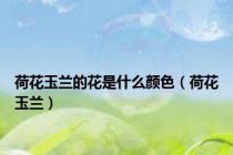 荷花玉兰的花是什么颜色（荷花玉兰）