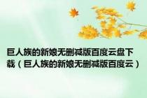 巨人族的新娘无删减版百度云盘下载（巨人族的新娘无删减版百度云）