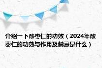 介绍一下酸枣仁的功效（2024年酸枣仁的功效与作用及禁忌是什么）