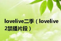 lovelive二季（lovelive2禁播片段）