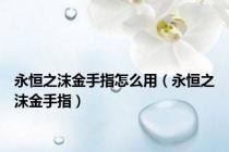 永恒之沫金手指怎么用（永恒之沫金手指）