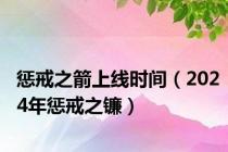 惩戒之箭上线时间（2024年惩戒之镰）