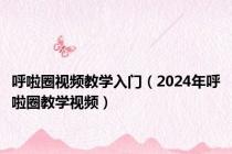 呼啦圈视频教学入门（2024年呼啦圈教学视频）