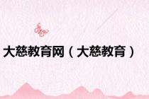 大慈教育网（大慈教育）