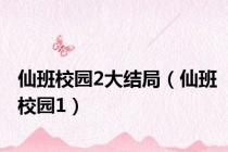 仙班校园2大结局（仙班校园1）