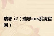 瑞思 i2（瑞思cos系统官网）
