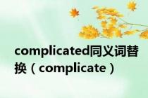 complicated同义词替换（complicate）