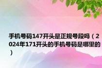 手机号码147开头是正规号段吗（2024年171开头的手机号码是哪里的）