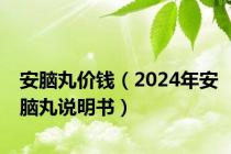 安脑丸价钱（2024年安脑丸说明书）