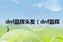 dnf晶辉头发（dnf晶辉）