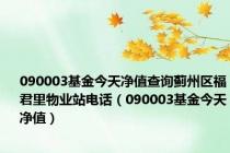 090003基金今天净值查询蓟州区福君里物业站电话（090003基金今天净值）
