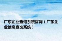 广东企业查询系统官网（广东企业信息查询系统）
