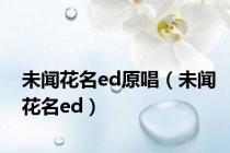 未闻花名ed原唱（未闻花名ed）