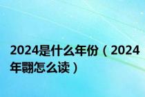 2024是什么年份（2024年翾怎么读）