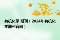 有机化学 期刊（2024年有机化学期刊官网）