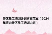 景区员工培训计划方案范文（2024年旅游景区员工培训内容）
