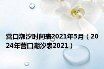 营口潮汐时间表2021年5月（2024年营口潮汐表2021）