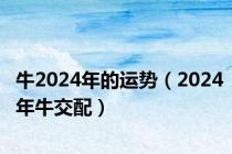 牛2024年的运势（2024年牛交配）