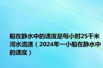 船在静水中的速度是每小时25千米河水流速（2024年一小船在静水中的速度）